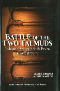 Title: Battle of the Two Talmuds: Judaism's Struggle with Power, Glory, & Guilt, Author: Leon Charney