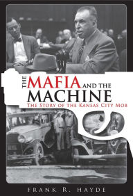 Title: The Mafia and the Machine: The Story of the Kansas City Mob, Author: Frank Hayde