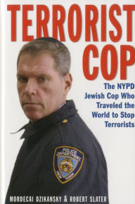 Title: Terrorist Cop: The NYPD Jewish Cop Who Traveled the World to Stop Terrorists, Author: Mordecai Dzikansky