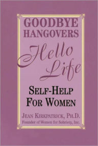 Title: Goodbye Hangovers, Hello Life: Self Help for Women, Author: Jean Kirkpatrick