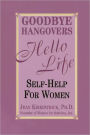 Goodbye Hangovers, Hello Life: Self Help for Women