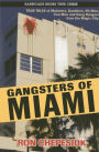 Gangsters of Miami: True Tales of Mobsters, Gamblers, Hit Men, Con Men and Gang Bangers from the Magic City