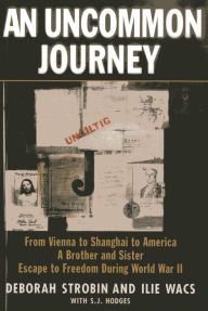 Title: An Uncommon Journey: From Vienna to Shanghai to America-A Brother and Sister Escape the Nazis, Author: Deborah Strobin