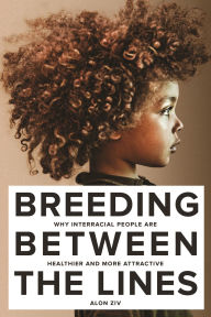 Title: Breeding Between the Lines: Why Interracial People Are Healthier and More Attractive, Author: Alon Ziv