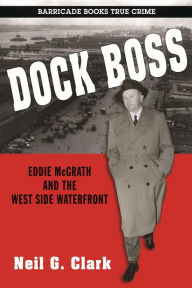 Title: Dock Boss: Eddie McGrath and the West Side Waterfront, Author: Hellcat