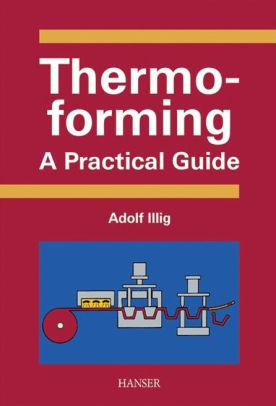 Thermoforming A Practical Guide By Adolph Illig Adolf