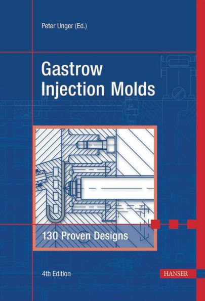 Gastrow Injection Molds 4E: 130 Proven Designs / Edition 4