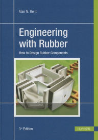 Title: Engineering with Rubber 3E: How to Design Rubber Components, Author: Alan N. Gent