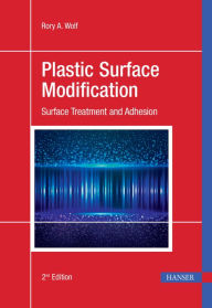 Title: Plastic Surface Modification 2E: Surface Treatment and Adhesion, Author: Rory Wolf