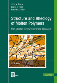 Title: Structure and Rheology of Molten Polymers 2E: From Structure to Flow Behavior and Back Again / Edition 2, Author: John M. Dealy