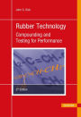 Rubber Technology 3E: Compounding and Testing for Performance