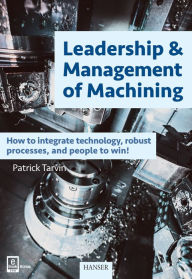 Title: Leadership & Management of Machining: How to integrate technology, robust processes, and people to win!, Author: Patrick Tarvin