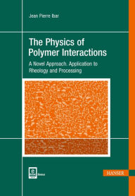 Title: The Physics of Polymer Interactions: A Novel Approach. Application to Rheology and Processing, Author: Jean Pierre Ibar