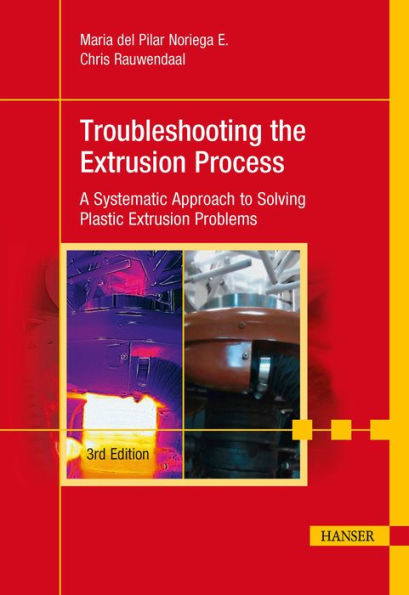 Troubleshooting the Extrusion Process 3E: A Systematic Approach to Solving Plastic Problems