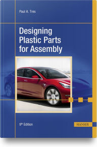 Title: Designing Plastic Parts for Assembly, 9e, Author: Paul A. Tres