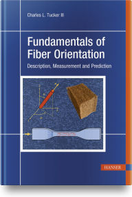 Title: Fundamentals of Fiber Orientation: Description, Measurement and Prediction, Author: Charles L. Tucker III