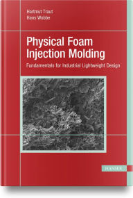Title: Physical Foam Injection Molding: Fundamentals for Industrial Lightweight Design, Author: Hartmut Traut