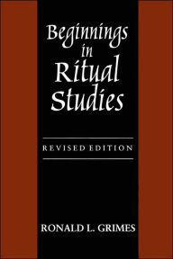 Title: Beginnings in Ritual Studies / Edition 1, Author: Ronald L. Grimes