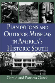 Title: Plantations and Outdoor Museums in America's Historic South, Author: Gerald and Patricia Gutek