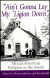 Title: Ain't Gonna Lay My 'Ligion Down: African American Religion in the South, Author: Alonzo Johnson