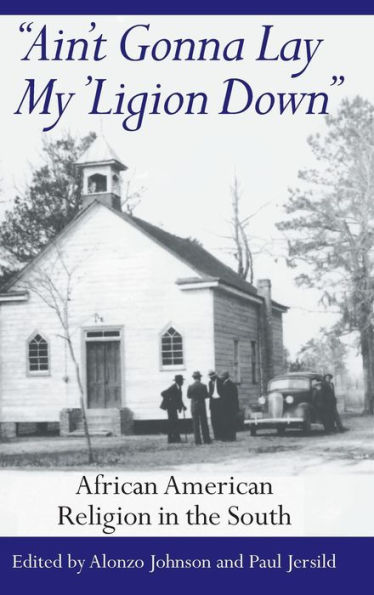 Ain't Gonna Lay My 'Ligion Down: African American Religion in the South