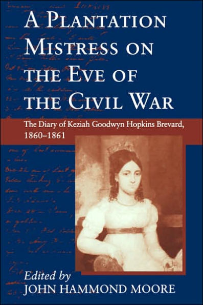 A Plantation Mistress on the Eve of the Civil War: The Diary of Keziah Goodwyn Hopkins Brevard, 1860-1861