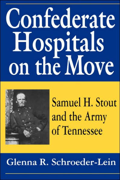 Confederate Hospitals on the Move: Samuel H. Stout and the Army of Tennessee / Edition 1