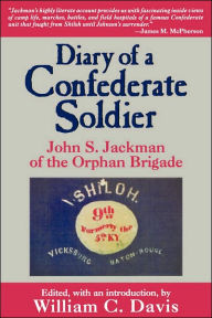 Title: Diary of a Confederate Soldier: John S. Jackman of the Orphan Brigade, Author: William C. Davis