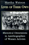 Title: Lives of Their Own: Rhetorical Dimensions in Autobiographies of Women Activists, Author: Martha Watson