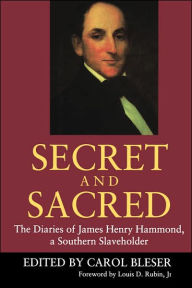 Title: Secret and Sacred: The Diaries of James Henry Hammond, a Southern Slaveholder / Edition 1, Author: Carol Bleser