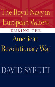 Title: The Royal Navy in European Waters During the American Revolutionary War, Author: David Syrett