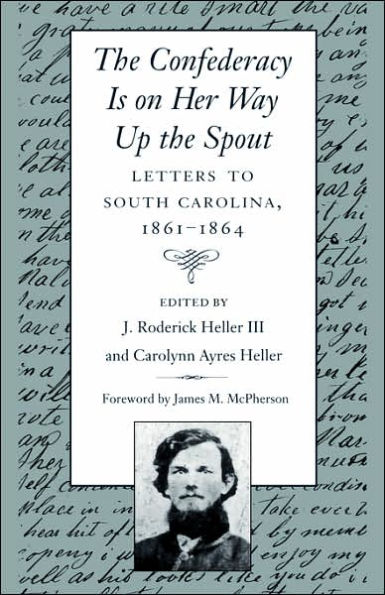 The Confederacy Is on Her Way Up the Spout: Letters to South Carolina, 1861-1864