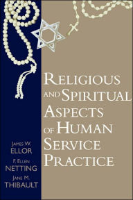 Title: Religious And Spiritual Aspects Of Human Service Practice / Edition 1, Author: James Ellor