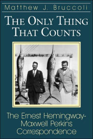 Title: The Only Thing That Counts: The Ernest Hemingway-Maxwell Perkins Correspondence, Author: Matthew J. Bruccoli