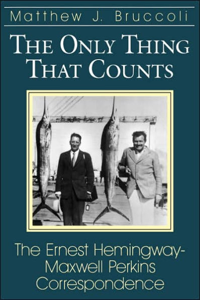 The Only Thing That Counts: The Ernest Hemingway-Maxwell Perkins Correspondence