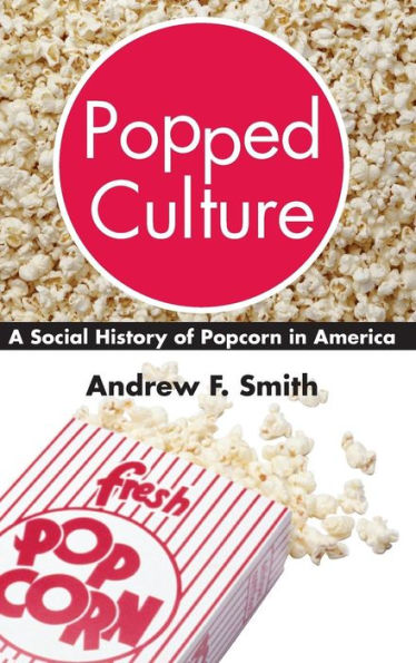 Popped Culture: A Social History of Popcorn America