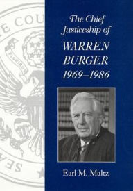 Title: Chief Justiceship of Warren Burger, 1969-1986: A Provocative Interpretation of the Burger Court, Author: Earl M Maltz