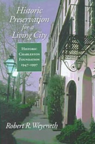 Title: Historic Preservation for a Living City: Historic Charleston Foundation, 1947-1997, Author: Robert R Weyeneth