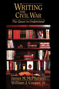 Title: Writing the Civil War: The Quest to Understand, Author: James M. McPherson