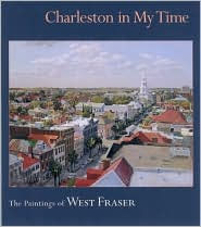 Title: Charleston in My Time: The Paintings of West Fraser, Author: West Fraser