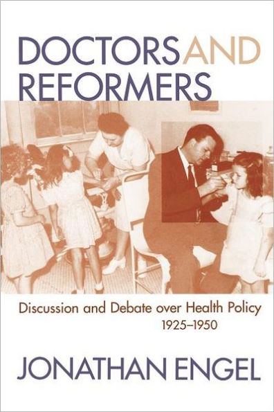 Doctors and Reformers: Discussion and Debate over Health Policy, 1925-1950