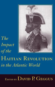 Title: The Impact of the Haitian Revolution in the Atlantic World, Author: David P. Geggus