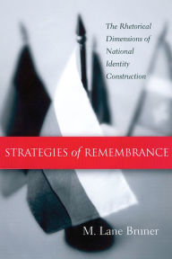 Title: Strategies of Remembrance: The Rhetorical Dimensions of National Identity Construction, Author: M. Lane Bruner