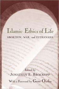 Title: Islamic Ethics of Life: Abortion, War, and Euthanasia / Edition 1, Author: Jonathan E. Brockopp