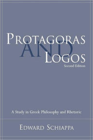 Title: Protagoras and Logos: A Study in Greek Philosophy and Rhetoric / Edition 2, Author: Edward Schiappa