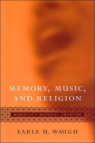 Title: Memory, Music, and Religion: Morocco's Mystical Chanters, Author: Earle H. Waugh