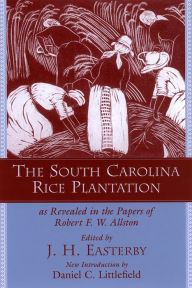 Title: The South Carolina Rice Plantation: As Revealed in the Papers of Robert F. W. Allston, Author: J. H. Easterby