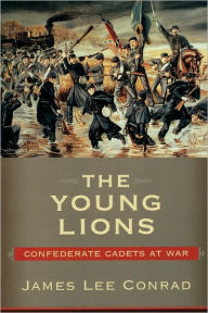 Title: The Young Lions: Confederate Cadets At War, Author: James Lee Conrad