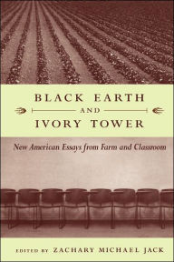 Title: Black Earth and Ivory Tower: New American Essays from Farm and Classroom, Author: Zachary Michael Jack