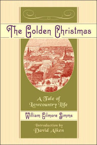 Title: The Golden Christmas: A Tale of Lowcountry Life / Edition 1, Author: William Gilmore Simms